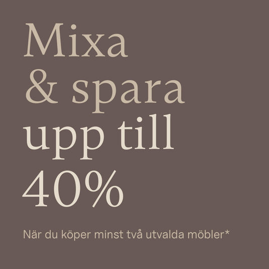Mixa & spara upp till 40% – När du köper minst två utvalda möbler*